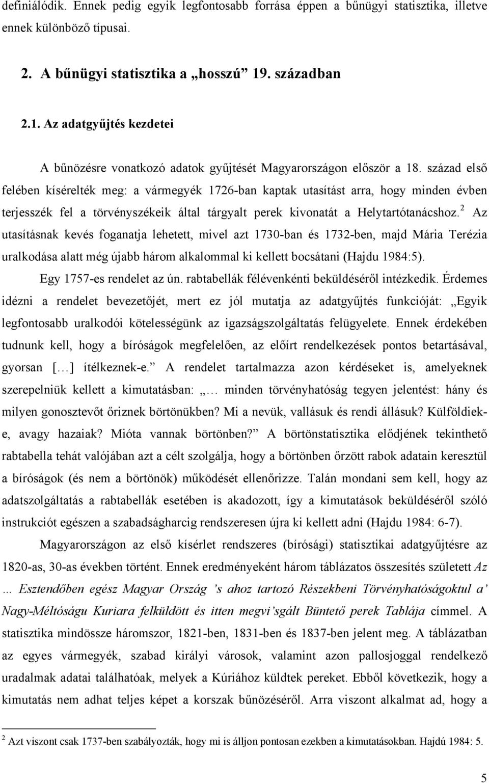 század első felében kísérelték meg: a vármegyék 1726-ban kaptak utasítást arra, hogy minden évben terjesszék fel a törvényszékeik által tárgyalt perek kivonatát a Helytartótanácshoz.