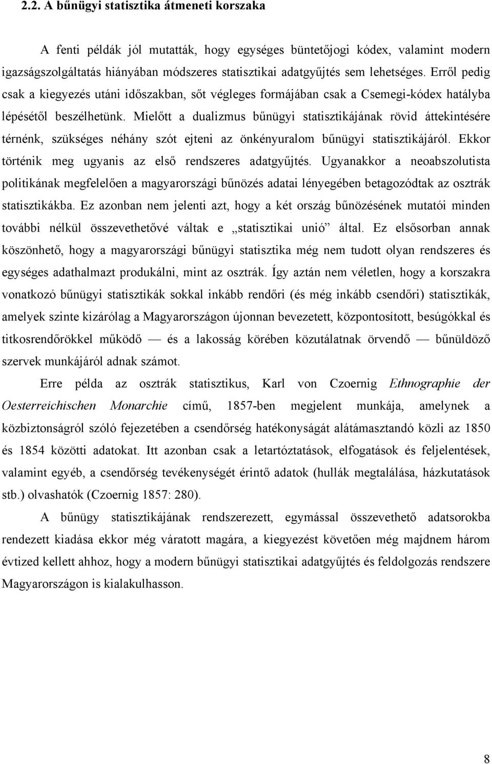 Mielőtt a dualizmus bűnügyi statisztikájának rövid áttekintésére térnénk, szükséges néhány szót ejteni az önkényuralom bűnügyi statisztikájáról.
