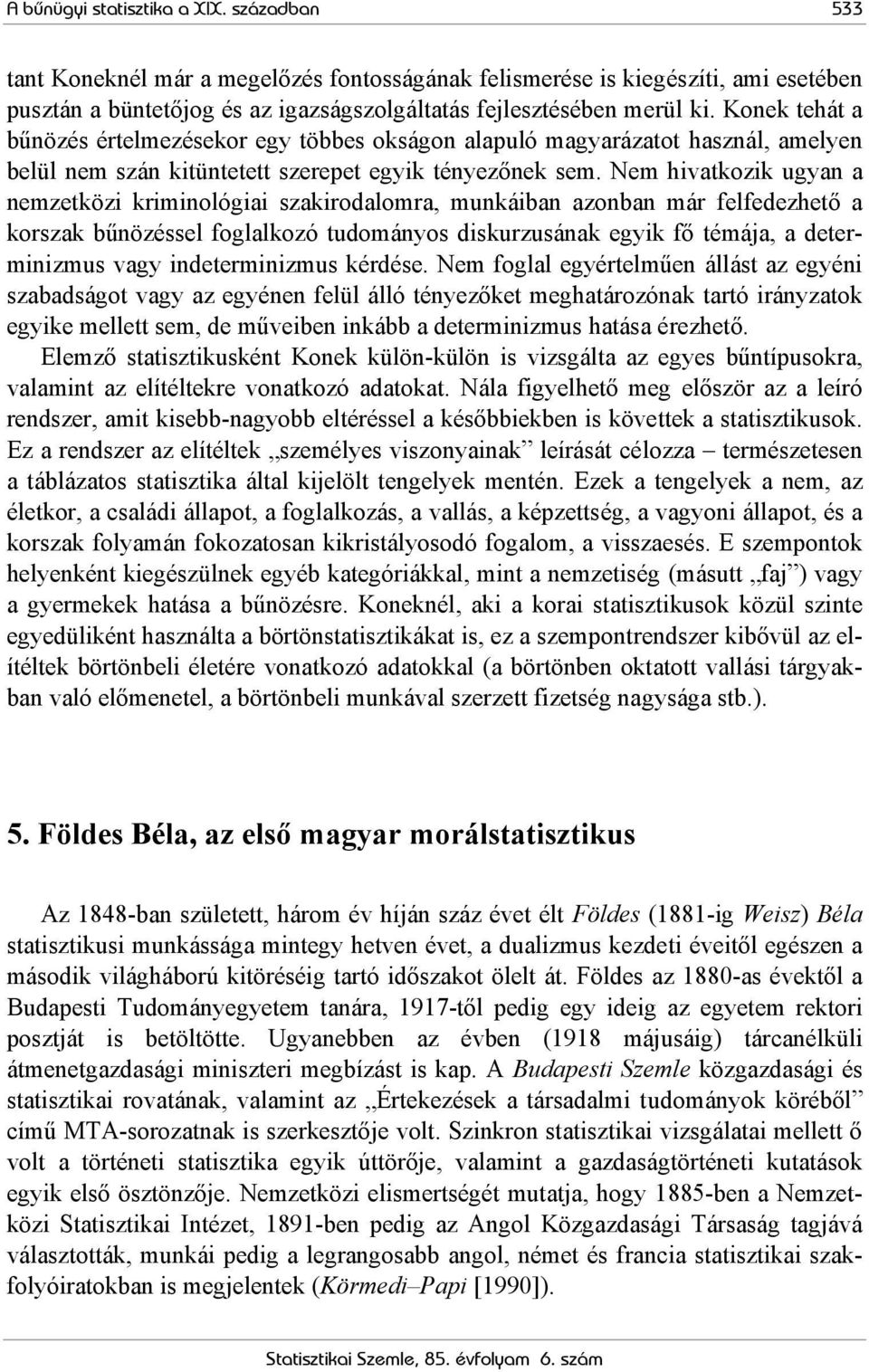 Nem hivatkozik ugyan a nemzetközi kriminológiai szakirodalomra, munkáiban azonban már felfedezhető a korszak bűnözéssel foglalkozó tudományos diskurzusának egyik fő témája, a determinizmus vagy