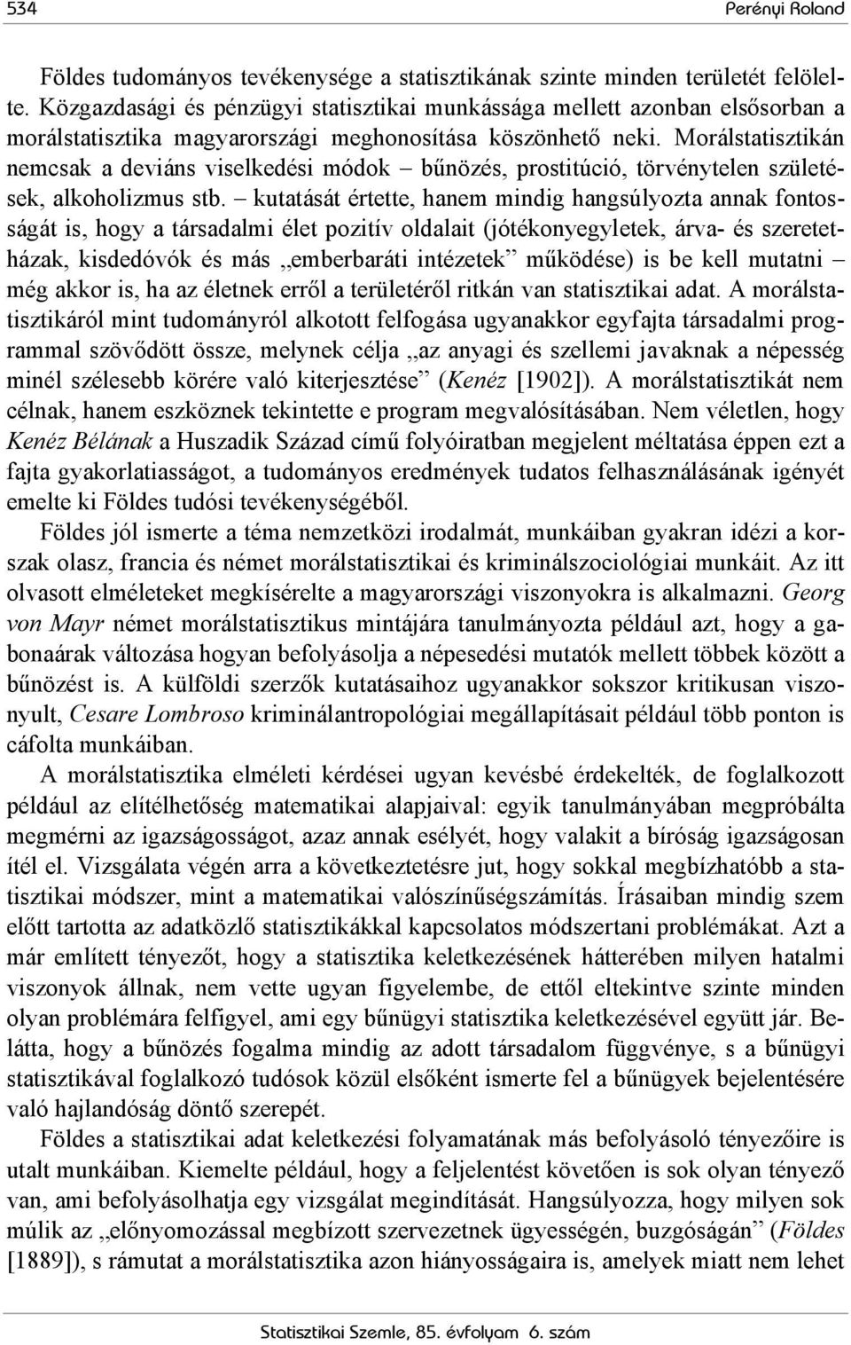 Morálstatisztikán nemcsak a deviáns viselkedési módok bűnözés, prostitúció, törvénytelen születések, alkoholizmus stb.