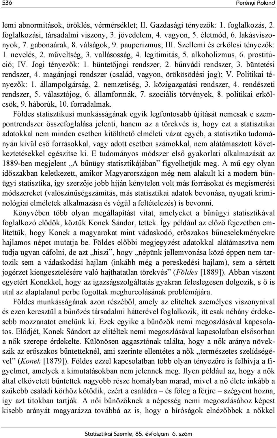 büntetőjogi rendszer, 2. bűnvádi rendszer, 3. büntetési rendszer, 4. magánjogi rendszer (család, vagyon, örökösödési jog); V. Politikai tényezők: 1. állampolgárság, 2. nemzetiség, 3.