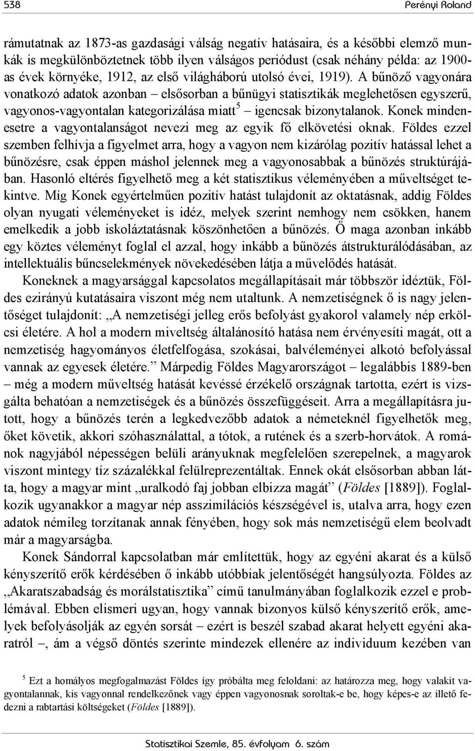 A bűnöző vagyonára vonatkozó adatok azonban elsősorban a bűnügyi statisztikák meglehetősen egyszerű, vagyonos-vagyontalan kategorizálása miatt 5 igencsak bizonytalanok.