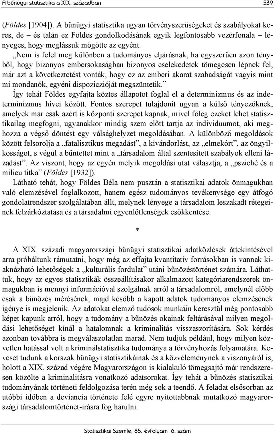 Nem is felel meg különben a tudományos eljárásnak, ha egyszerűen azon tényből, hogy bizonyos embersokaságban bizonyos cselekedetek tömegesen lépnek fel, már azt a következtetést vonták, hogy ez az