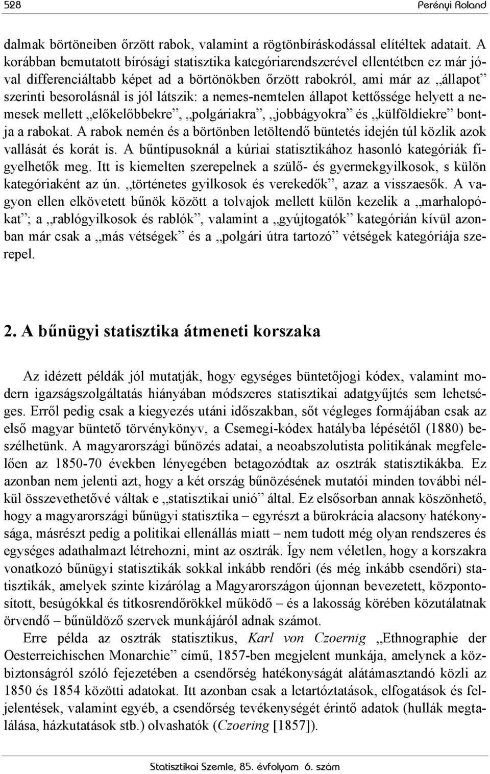 látszik: a nemes-nemtelen állapot kettőssége helyett a nemesek mellett előkelőbbekre, polgáriakra, jobbágyokra és külföldiekre bontja a rabokat.