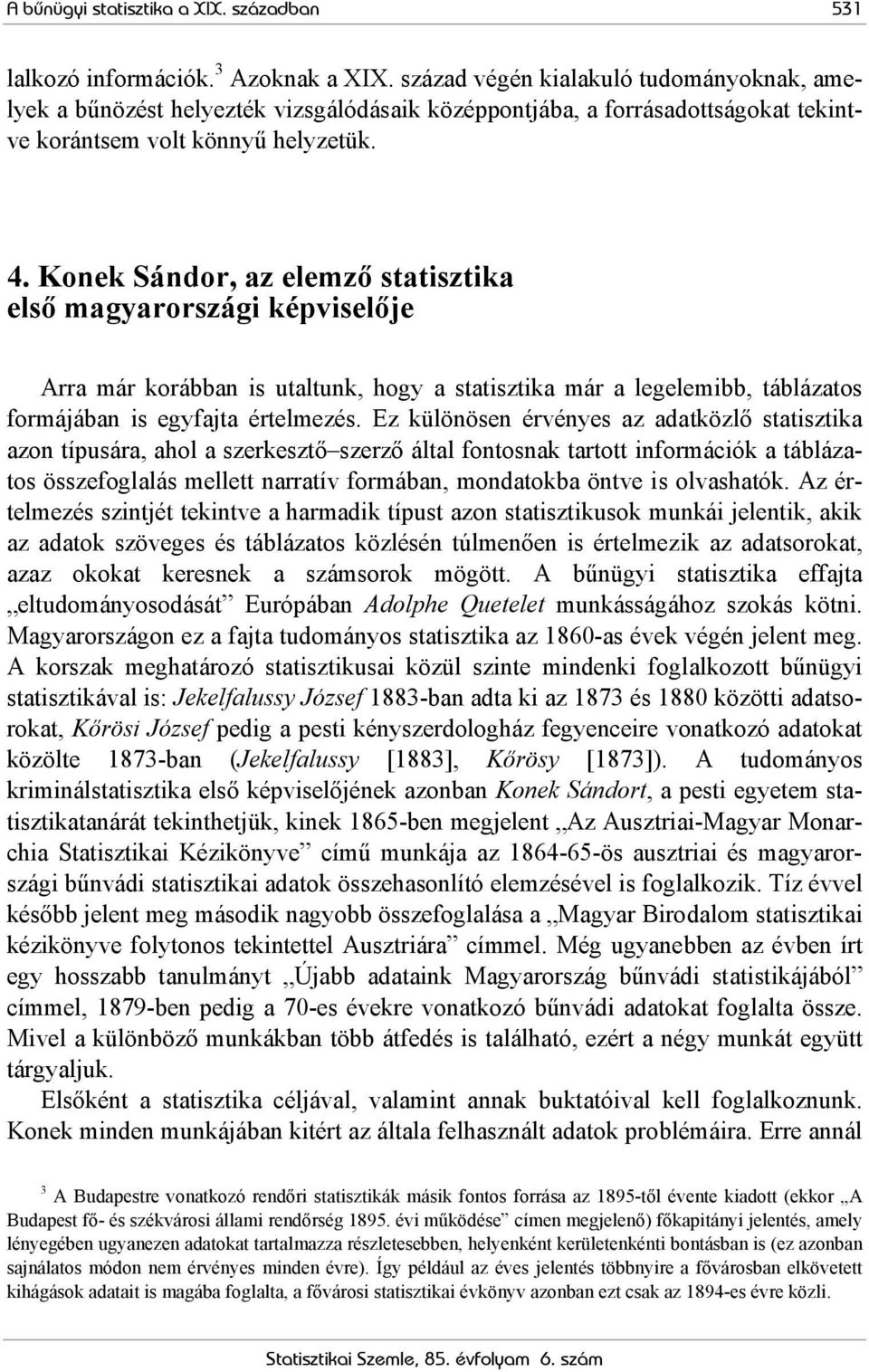 Konek Sándor, az elemző statisztika első magyarországi képviselője Arra már korábban is utaltunk, hogy a statisztika már a legelemibb, táblázatos formájában is egyfajta értelmezés.