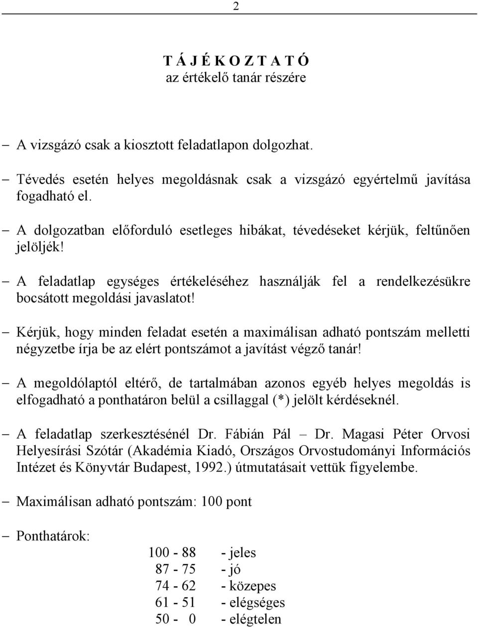 Kérjük, hogy minden feladat esetén a maximálisan adható pontszám melletti négyzetbe írja be az elért pontszámot a javítást végzı tanár!