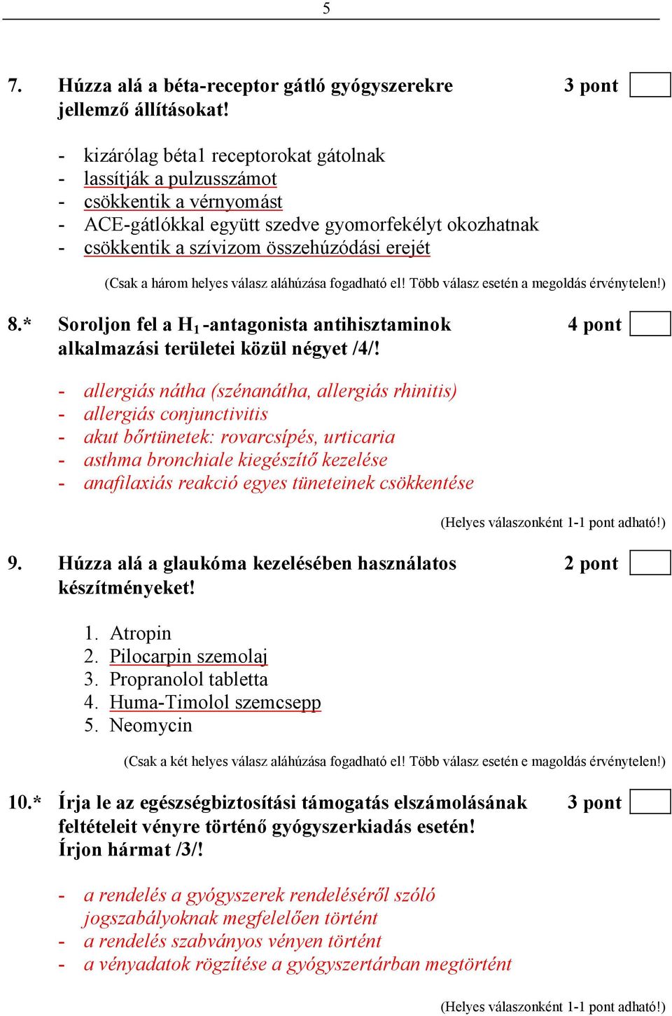 a három helyes válasz aláhúzása fogadható el! Több válasz esetén a megoldás érvénytelen!) 8.* Soroljon fel a H 1 -antagonista antihisztaminok 4 pont alkalmazási területei közül négyet /4/!