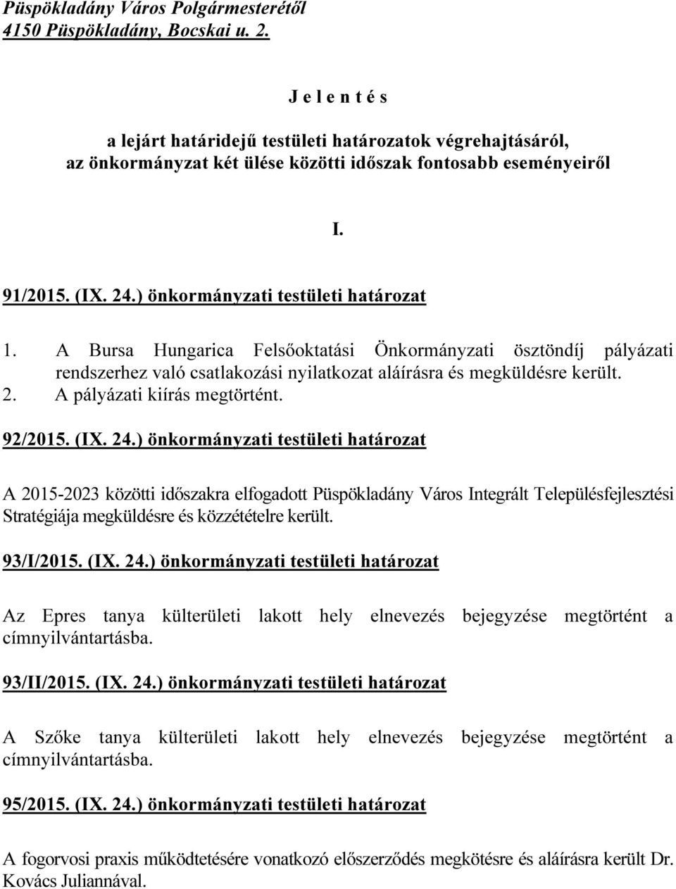 A Bursa Hungarica Felsőoktatási Önkormányzati ösztöndíj pályázati rendszerhez való csatlakozási nyilatkozat aláírásra és megküldésre került. 2. A pályázati kiírás megtörtént. 92/2015. (IX. 24.