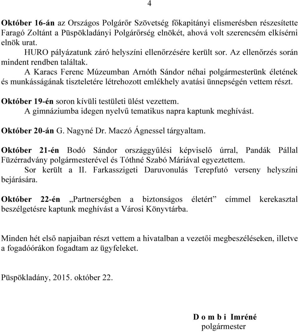 A Karacs Ferenc Múzeumban Arnóth Sándor néhai polgármesterünk életének és munkásságának tiszteletére létrehozott emlékhely avatási ünnepségén vettem részt.