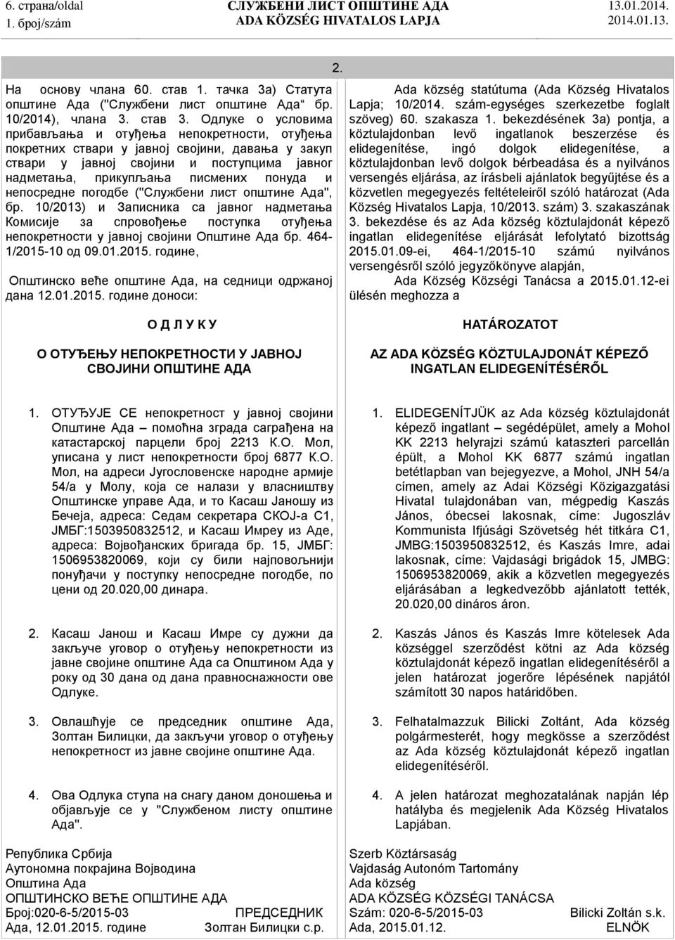 непосредне погодбе (''Службени лист општине Ада'', бр. 10/2013) и Записника са јавног надметања Комисије за спровођење поступка отуђења непокретности у јавној својини Општине Ада бр.