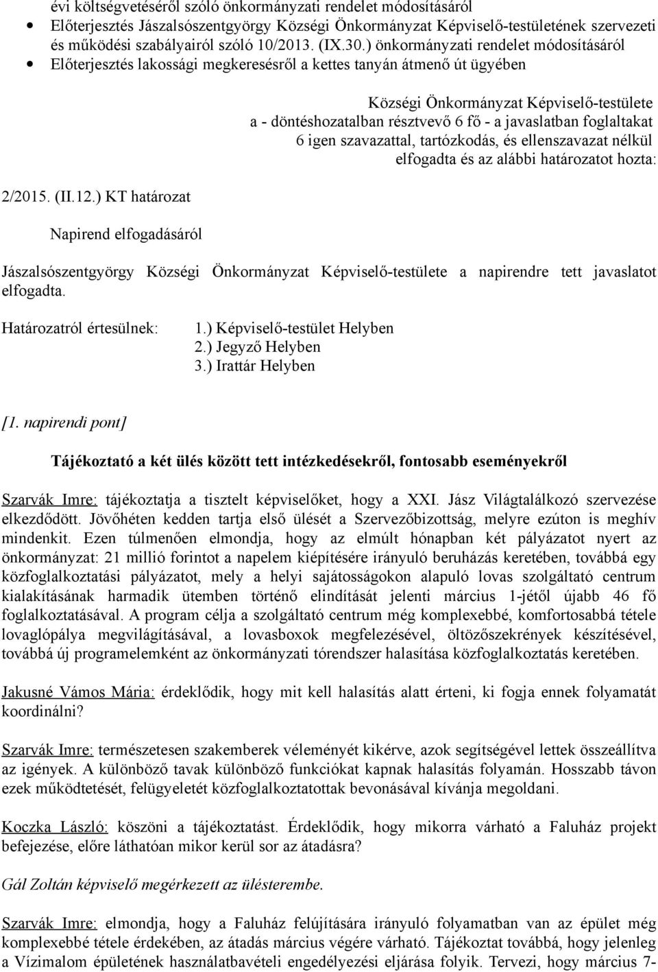 ) KT határozat Napirend elfogadásáról a - döntéshozatalban résztvevő 6 fő - a javaslatban foglaltakat 6 igen szavazattal, tartózkodás, és ellenszavazat nélkül Jászalsószentgyörgy a napirendre tett