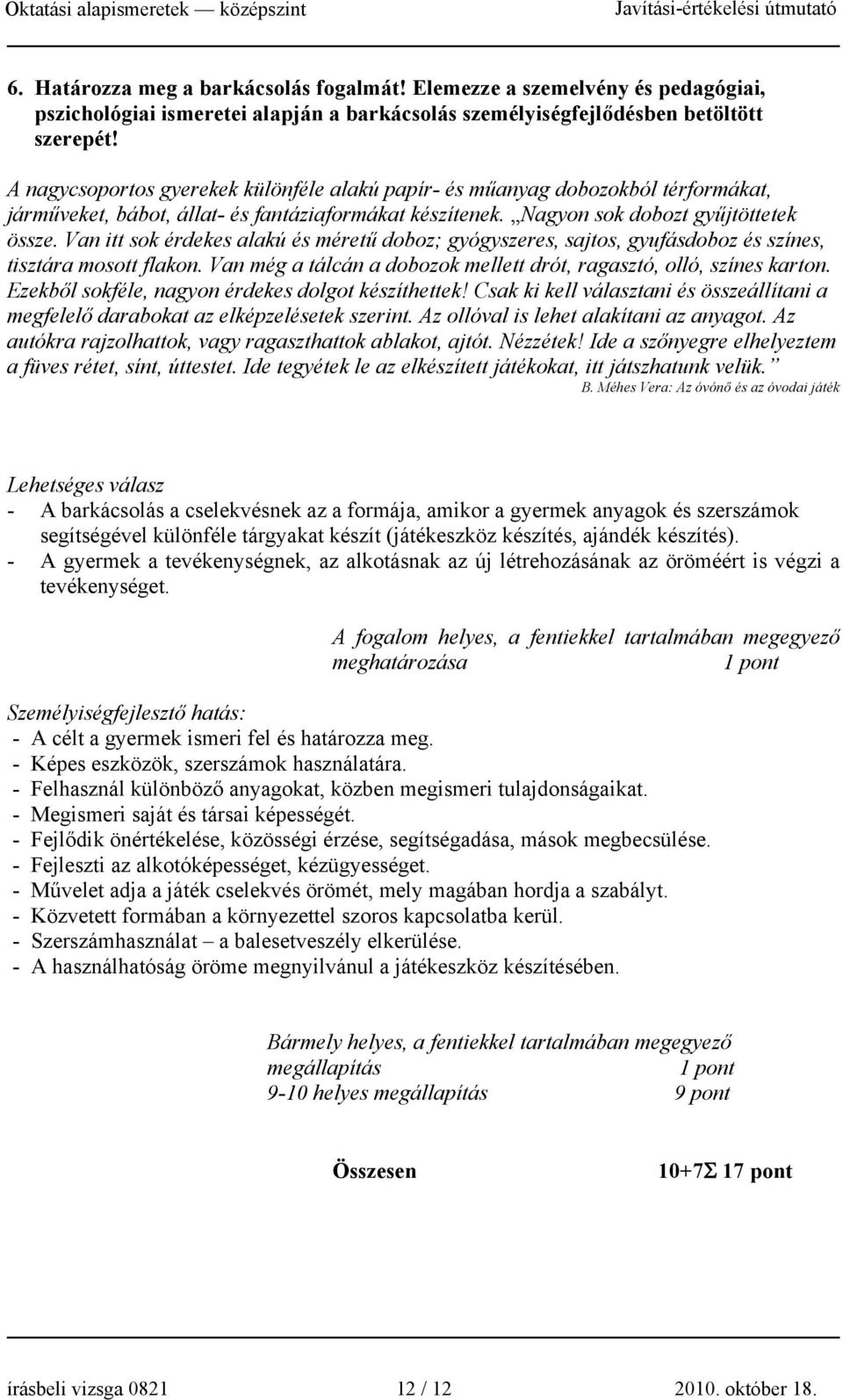 Van itt sok érdekes alakú és méretű doboz; gyógyszeres, sajtos, gyufásdoboz és színes, tisztára mosott flakon. Van még a tálcán a dobozok mellett drót, ragasztó, olló, színes karton.