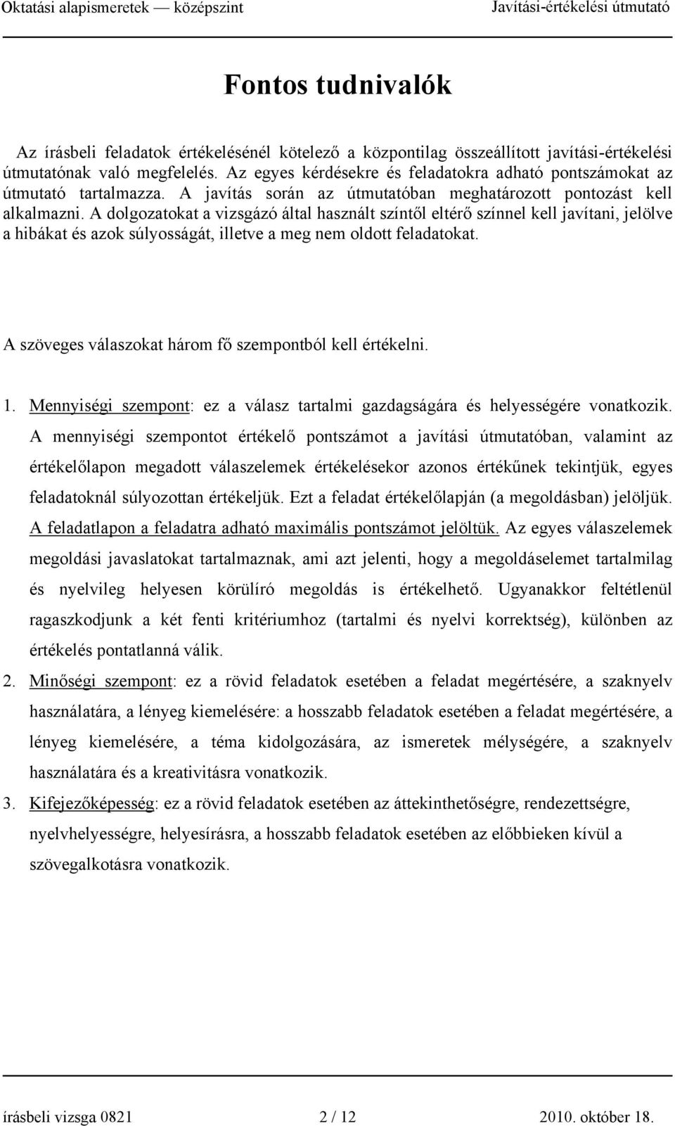 A dolgozatokat a vizsgázó által használt színtől eltérő színnel kell javítani, jelölve a hibákat és azok súlyosságát, illetve a meg nem oldott feladatokat.