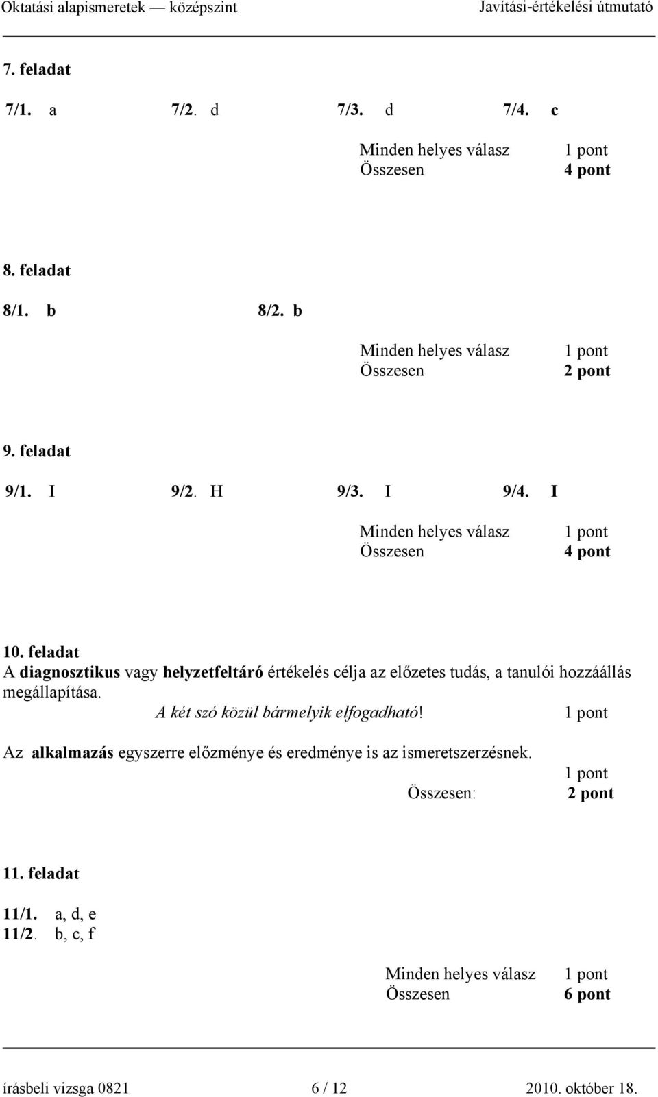 feladat A diagnosztikus vagy helyzetfeltáró értékelés célja az előzetes tudás, a tanulói hozzáállás megállapítása.