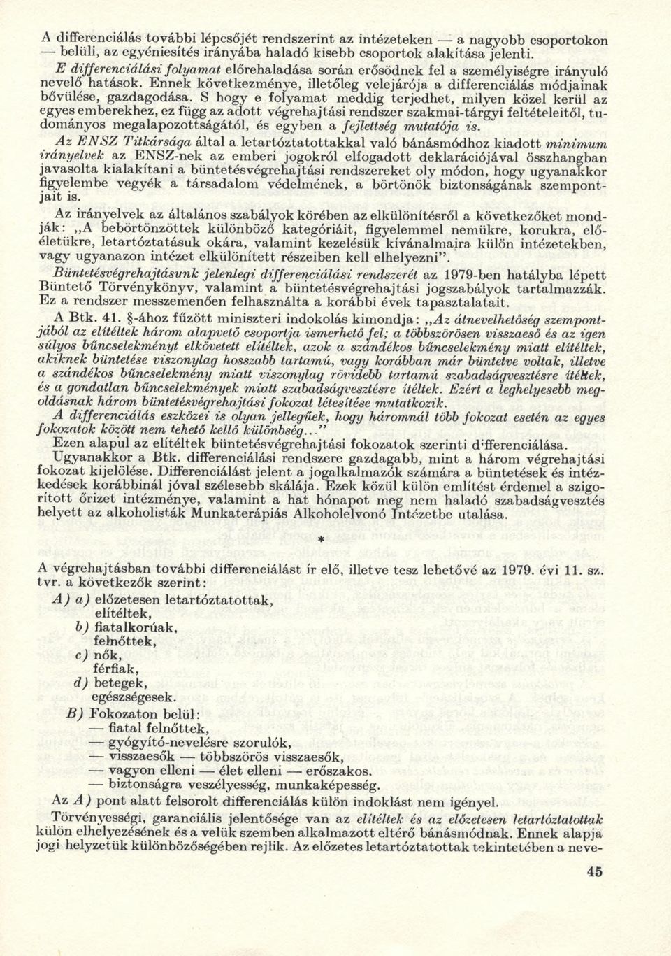 S hogy e folyamat meddig terjedhet, milyen közel kerül az egyes emberekhez, ez függ az adott végrehajtási rendszer szakmai-tárgyi feltételeitől, tudományos megalapozottságától, és egyben a fejlettség