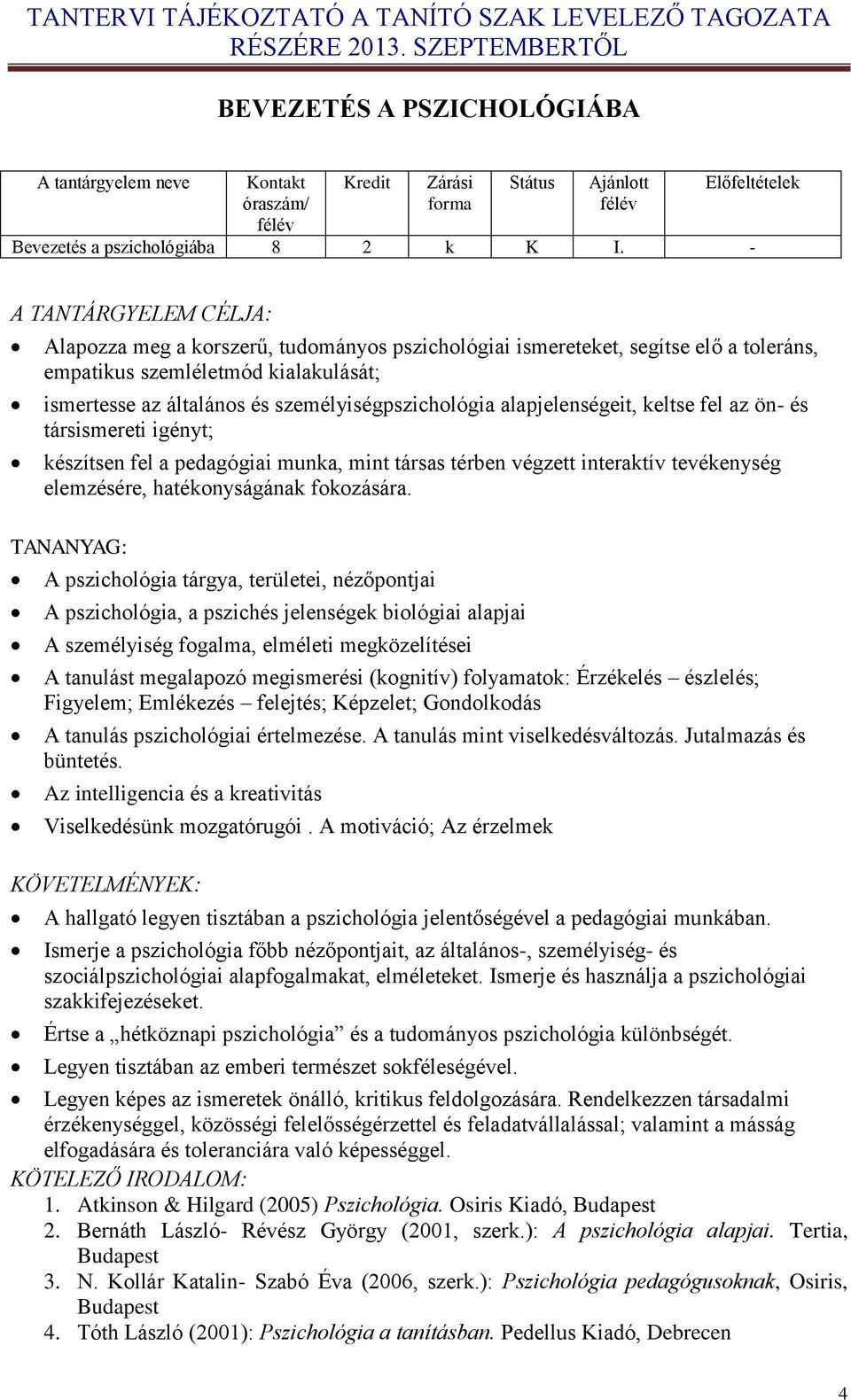 alapjelenségeit, keltse fel az ön- és társismereti igényt; készítsen fel a pedagógiai munka, mint társas térben végzett interaktív tevékenység elemzésére, hatékonyságának fokozására.