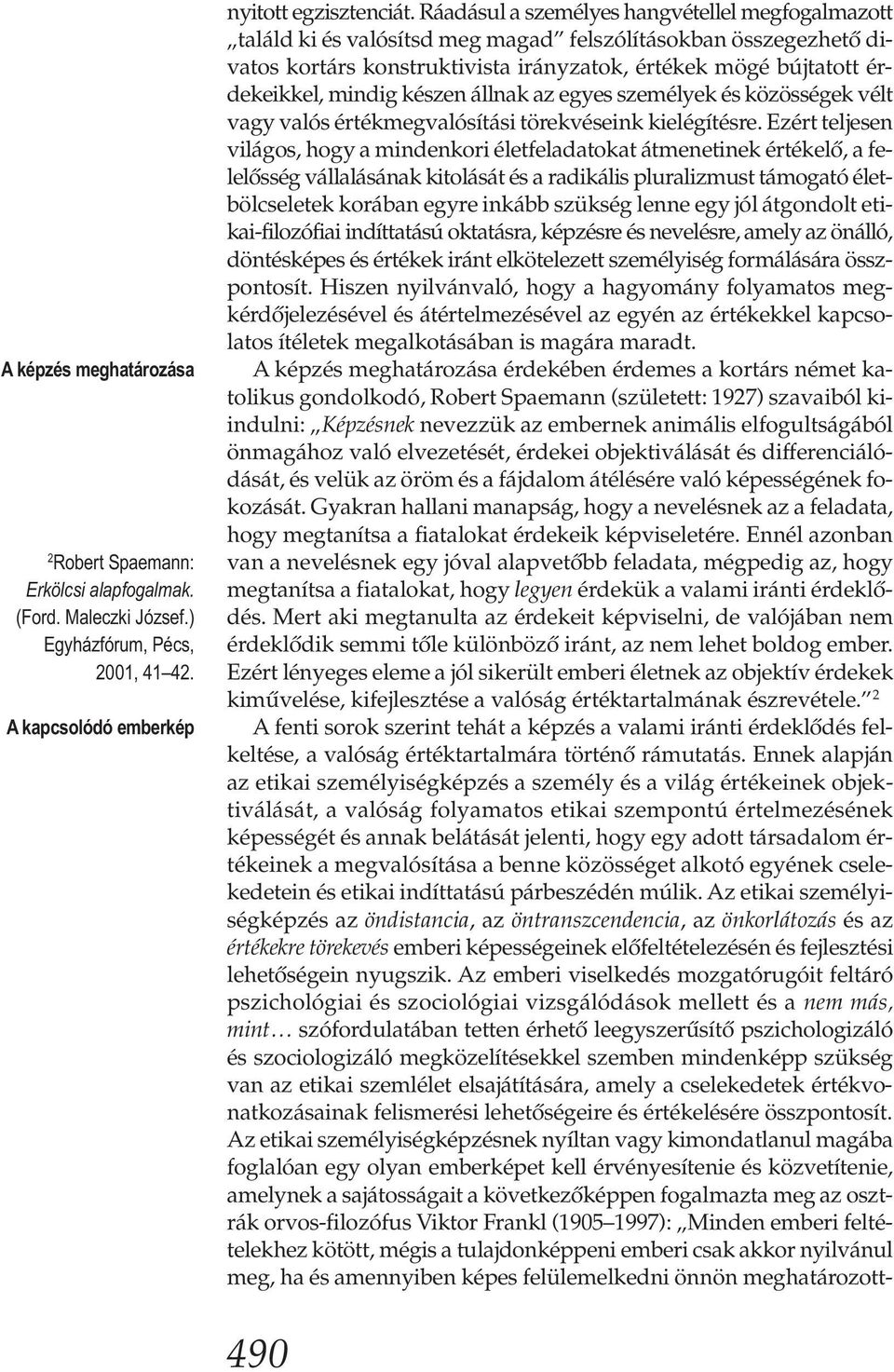 készen állnak az egyes személyek és közösségek vélt vagy valós értékmegvalósítási törekvéseink kielégítésre.