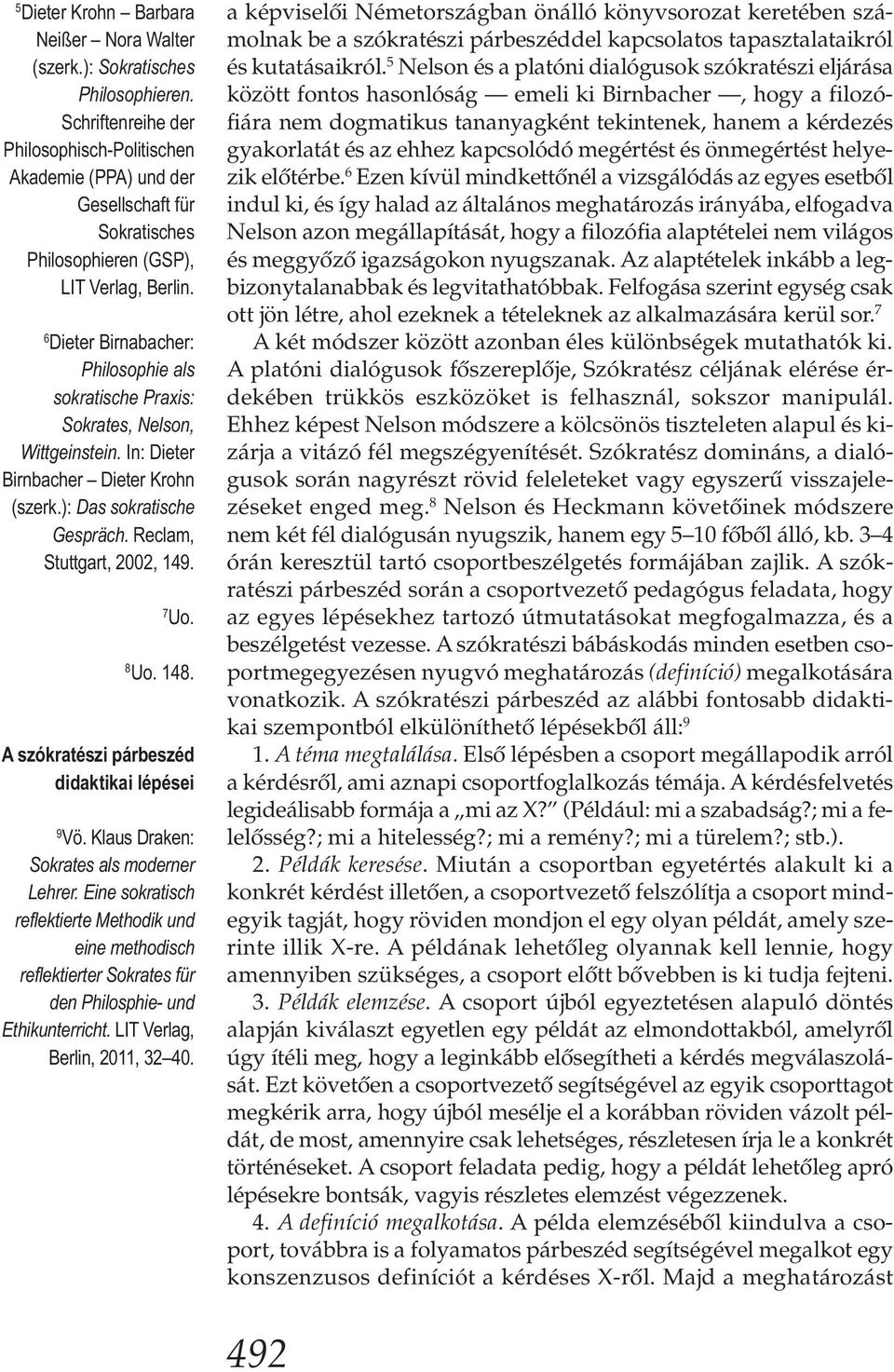 6 Dieter Birnabacher: Philosophie als sokratische Praxis: Sokrates, Nelson, Wittgeinstein. In: Dieter Birnbacher Dieter Krohn (szerk.): Das sokratische Gespräch. Reclam, Stuttgart, 2002, 149. 7 Uo.