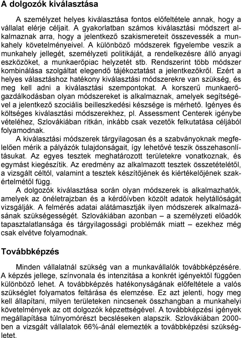 A különböző módszerek figyelembe veszik a munkahely jellegét, személyzeti politikáját, a rendelkezésre álló anyagi eszközöket, a munkaerőpiac helyzetét stb.