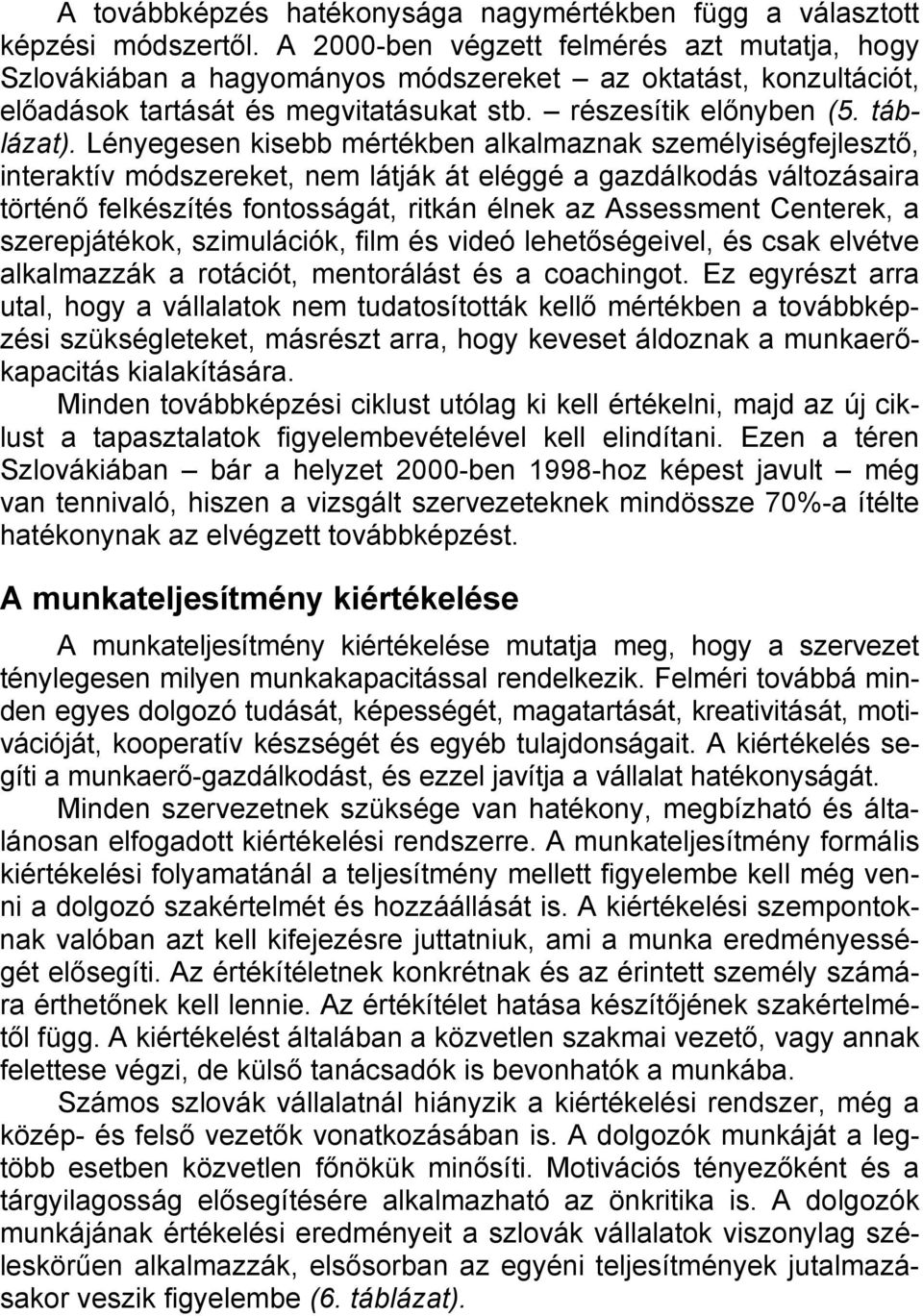 Lényegesen kisebb mértékben alkalmaznak személyiségfejlesztő, interaktív módszereket, nem látják át eléggé a gazdálkodás változásaira történő felkészítés fontosságát, ritkán élnek az Assessment