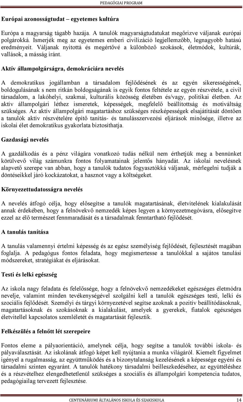 Aktív államplgárságra, demkráciára nevelés A demkratikus jgállamban a társadalm fejlődésének és az egyén sikerességének, bldgulásának s nem ritkán bldgságának is egyik fnts feltétele az egyén