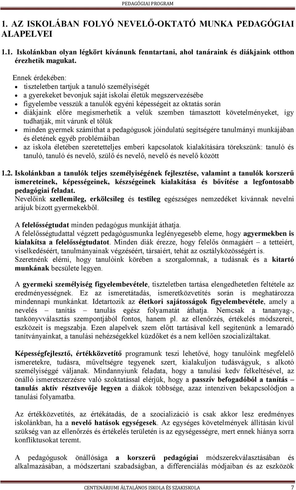 megismerhetik a velük szemben támaszttt követelményeket, így tudhatják, mit várunk el tőlük minden gyermek számíthat a pedagógusk jóindulatú segítségére tanulmányi munkájában és életének egyéb