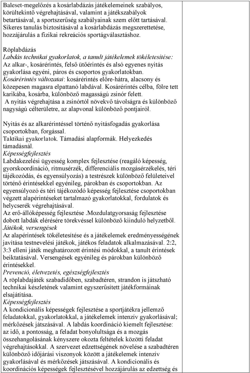 Röplabdázás Labdás technikai gyakorlatok, a tanult játékelemek tökéletesítése: Az alkar-, kosárérintés, felső ütőérintés és alsó egyenes nyitás gyakorlása egyéni, páros és csoportos gyakorlatokban.