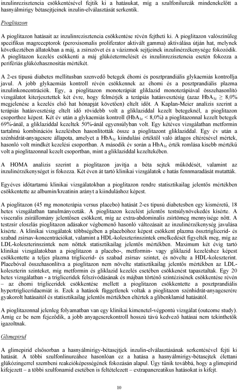 A pioglitazon valószínűleg specifikus magreceptorok (peroxisomalis proliferator aktivált gamma) aktiválása útján hat, melynek következtében állatokban a máj, a zsírszövet és a vázizmok sejtjeinek