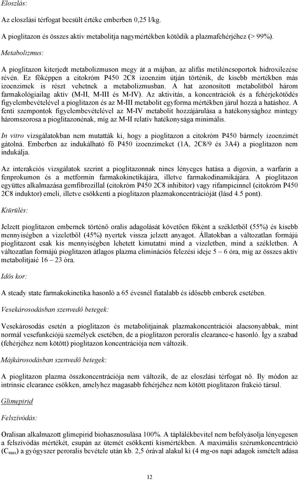 Ez főképpen a citokróm P450 2C8 izoenzim útján történik, de kisebb mértékben más izoenzimek is részt vehetnek a metabolizmusban.