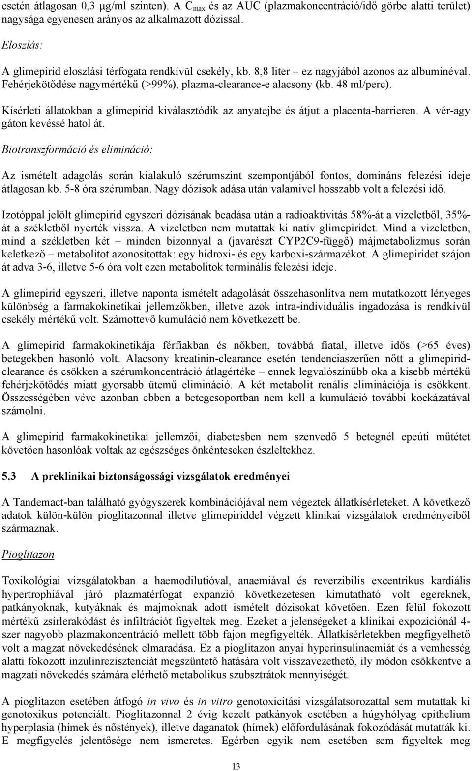Kísérleti állatokban a glimepirid kiválasztódik az anyatejbe és átjut a placenta-barrieren. A vér-agy gáton kevéssé hatol át.
