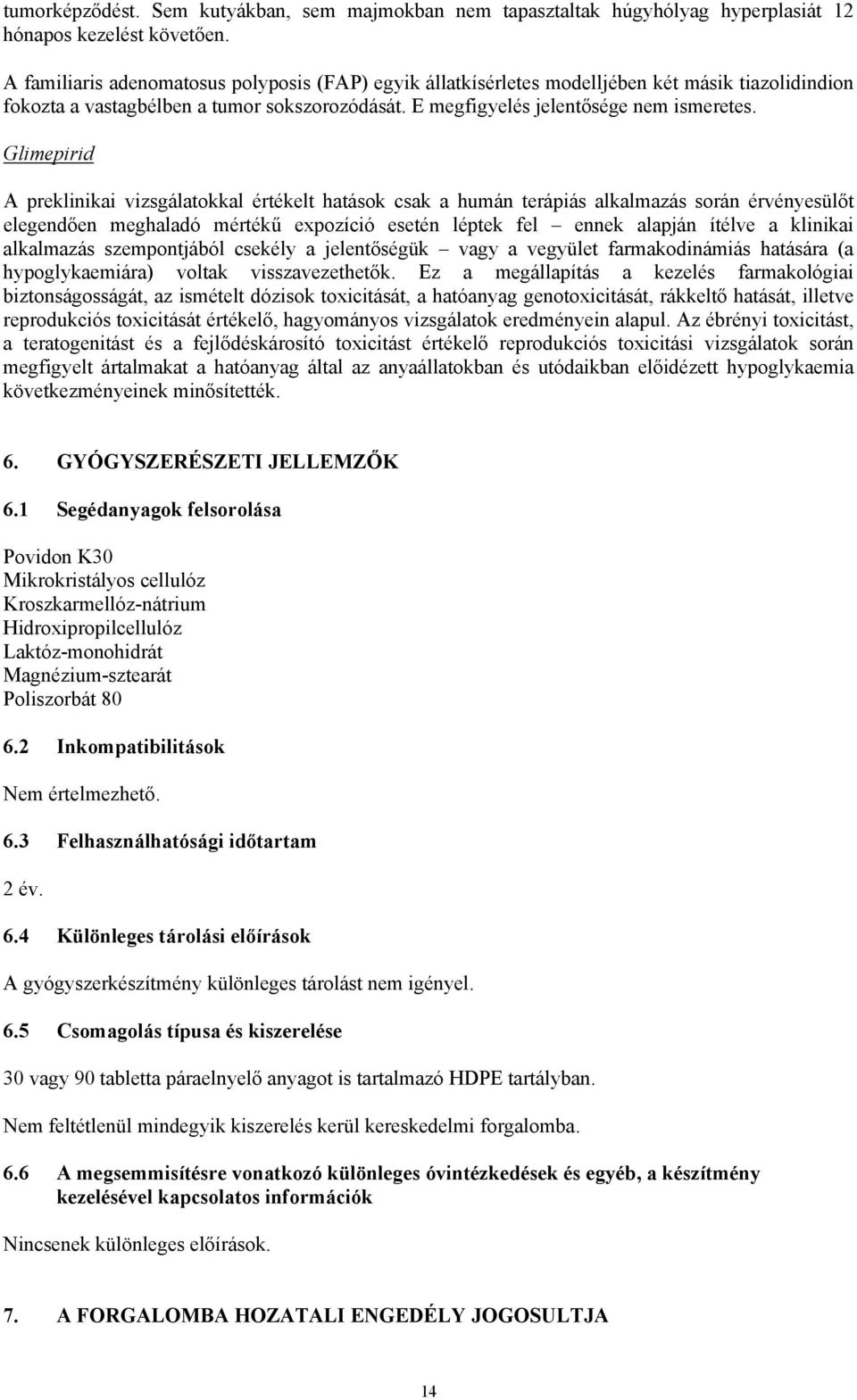 Glimepirid A preklinikai vizsgálatokkal értékelt hatások csak a humán terápiás alkalmazás során érvényesülőt elegendően meghaladó mértékű expozíció esetén léptek fel ennek alapján ítélve a klinikai