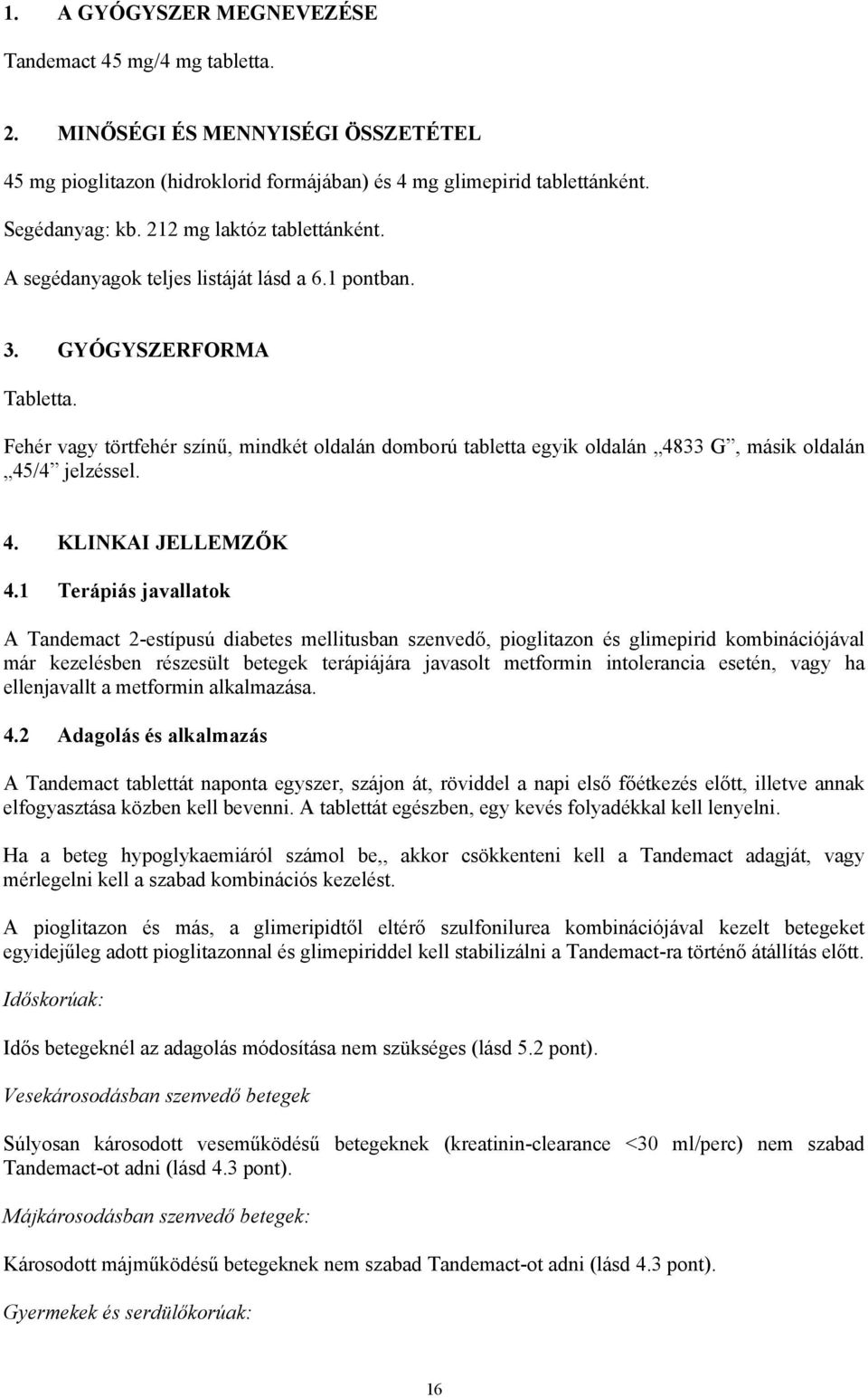Fehér vagy törtfehér színű, mindkét oldalán domború tabletta egyik oldalán 4833 G, másik oldalán 45/4 jelzéssel. 4. KLINKAI JELLEMZŐK 4.