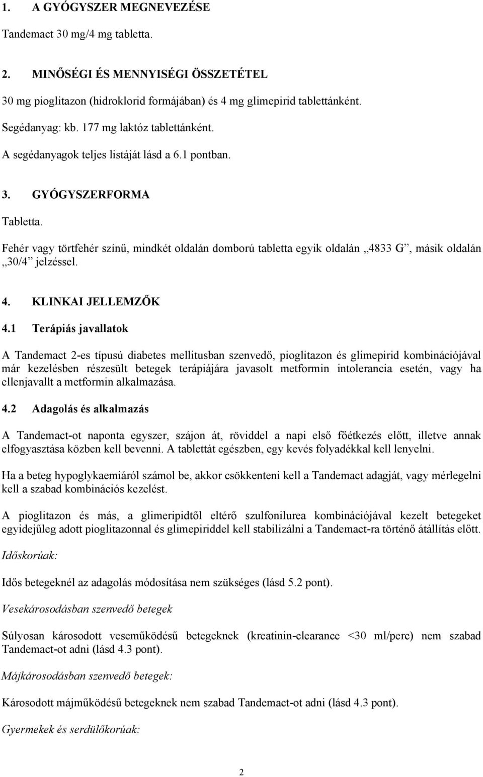 Fehér vagy törtfehér színű, mindkét oldalán domború tabletta egyik oldalán 4833 G, másik oldalán 30/4 jelzéssel. 4. KLINKAI JELLEMZŐK 4.
