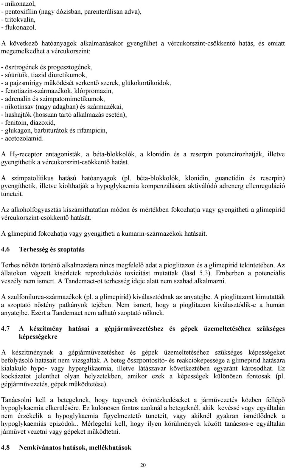 pajzsmirigy működését serkentő szerek, glükokortikoidok, - fenotiazin-származékok, klórpromazin, - adrenalin és szimpatomimetikumok, - nikotinsav (nagy adagban) és származékai, - hashajtók (hosszan