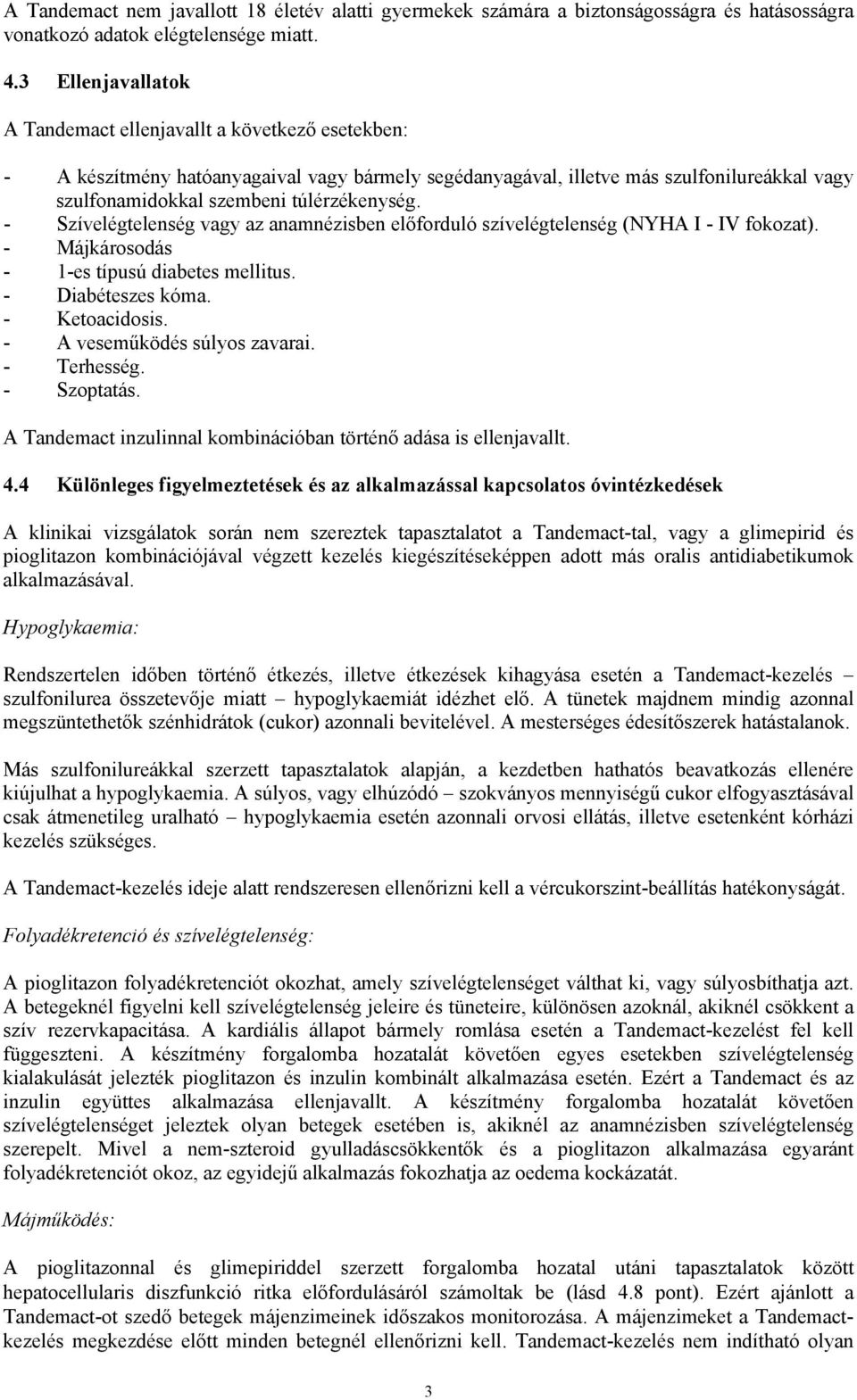 túlérzékenység. - Szívelégtelenség vagy az anamnézisben előforduló szívelégtelenség (NYHA I - IV fokozat). - Májkárosodás - 1-es típusú diabetes mellitus. - Diabéteszes kóma. - Ketoacidosis.