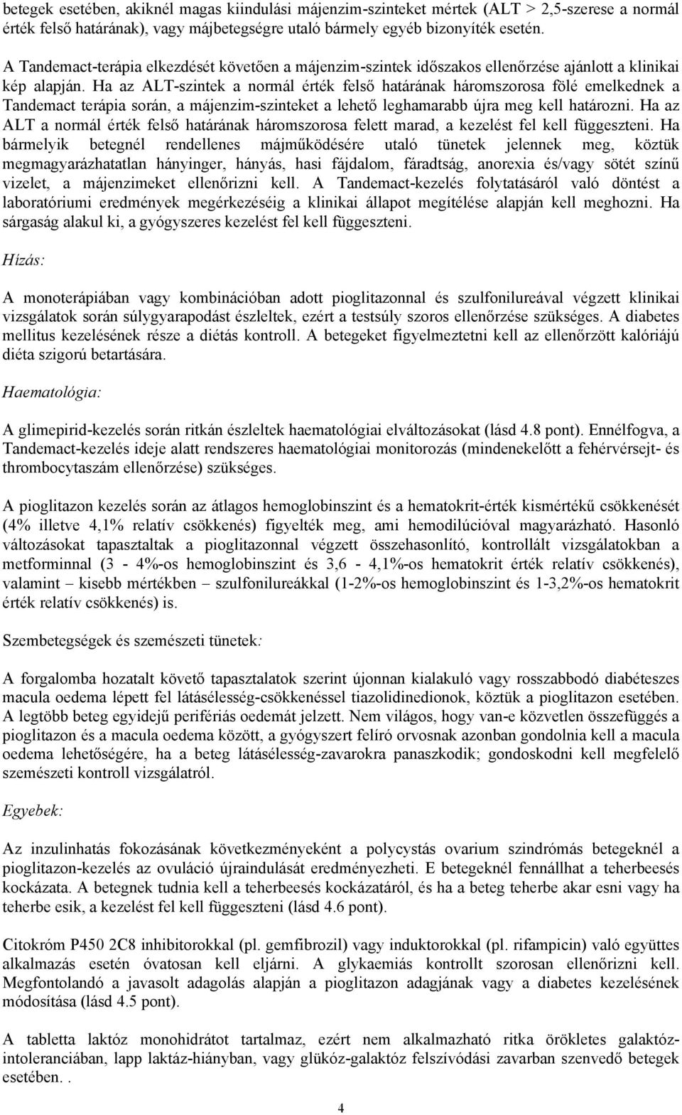 Ha az ALT-szintek a normál érték felső határának háromszorosa fölé emelkednek a Tandemact terápia során, a májenzim-szinteket a lehető leghamarabb újra meg kell határozni.