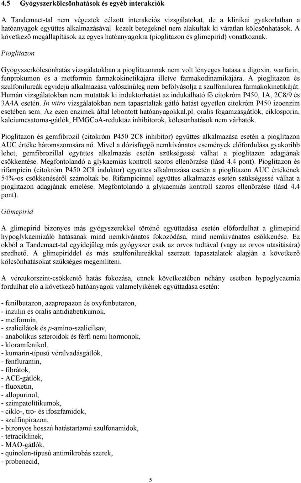 Pioglitazon Gyógyszerkölcsönhatás vizsgálatokban a pioglitazonnak nem volt lényeges hatása a digoxin, warfarin, fenprokumon és a metformin farmakokinetikájára illetve farmakodinamikájára.