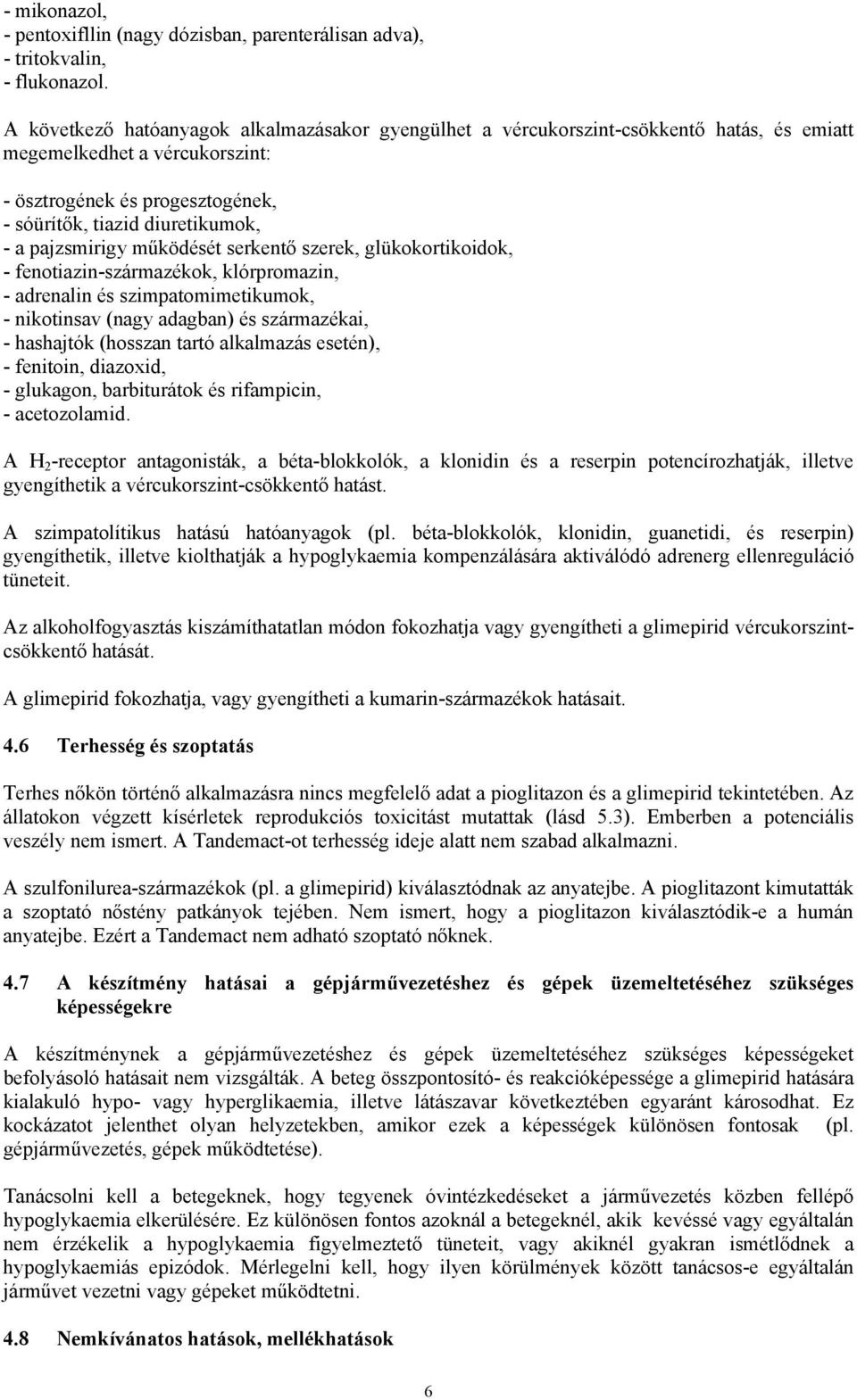 pajzsmirigy működését serkentő szerek, glükokortikoidok, - fenotiazin-származékok, klórpromazin, - adrenalin és szimpatomimetikumok, - nikotinsav (nagy adagban) és származékai, - hashajtók (hosszan