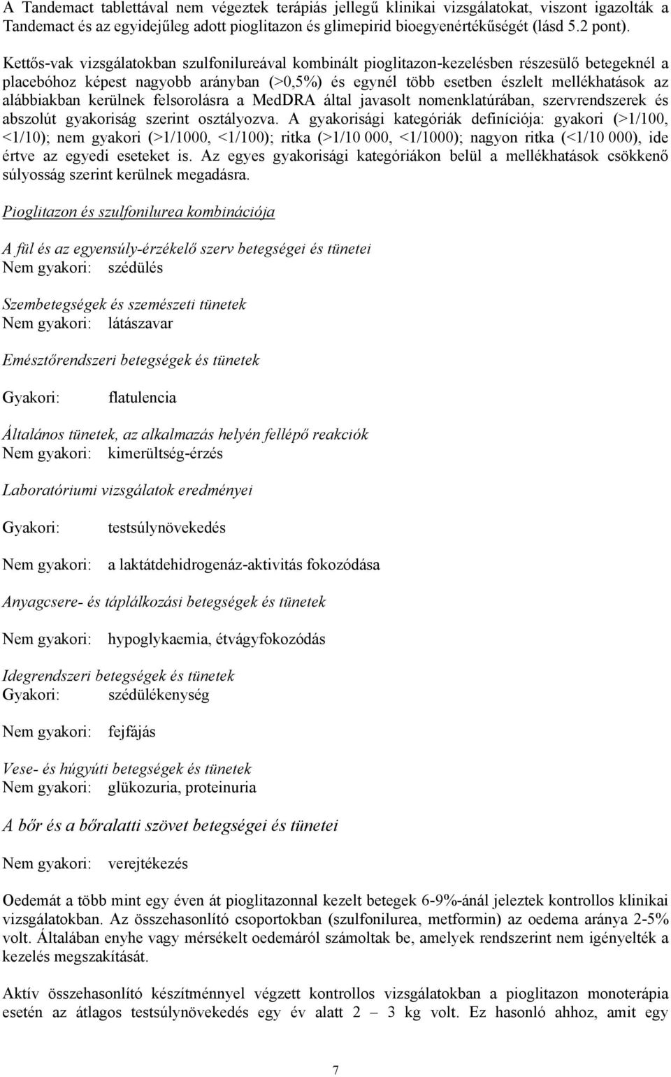 alábbiakban kerülnek felsorolásra a MedDRA által javasolt nomenklatúrában, szervrendszerek és abszolút gyakoriság szerint osztályozva.