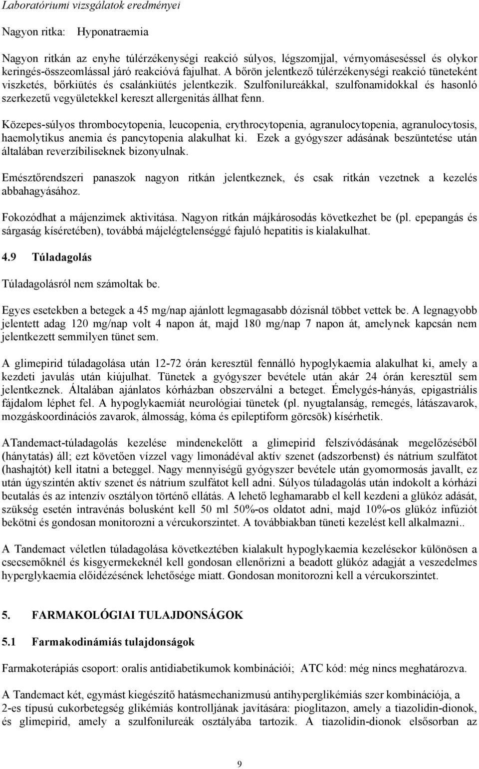 Szulfonilureákkal, szulfonamidokkal és hasonló szerkezetű vegyületekkel kereszt allergenitás állhat fenn.