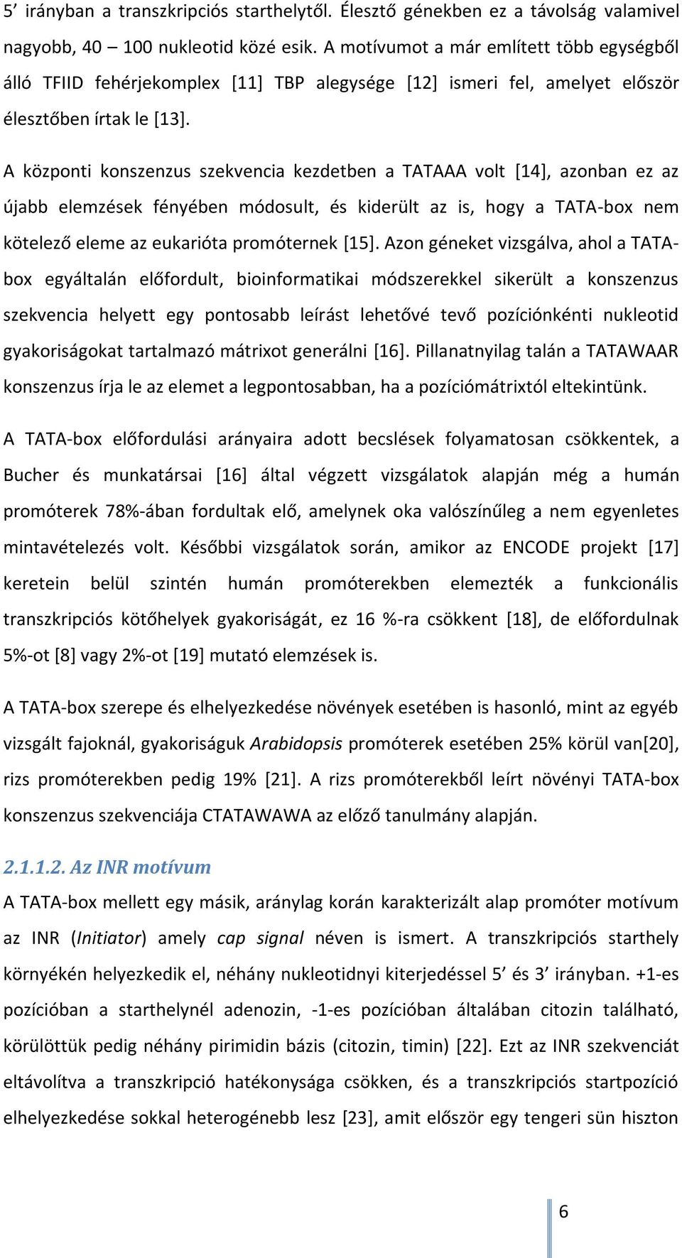 A központi konszenzus szekvencia kezdetben a TATAAA volt [14], azonban ez az újabb elemzések fényében módosult, és kiderült az is, hogy a TATA-box nem kötelező eleme az eukarióta promóternek [15].