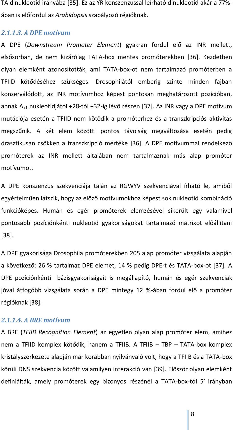 Drosophilától emberig szinte minden fajban konzerválódott, az INR motívumhoz képest pontosan meghatározott pozícióban, annak A +1 nukleotidjától +28-tól +32-ig lévő részen [37].