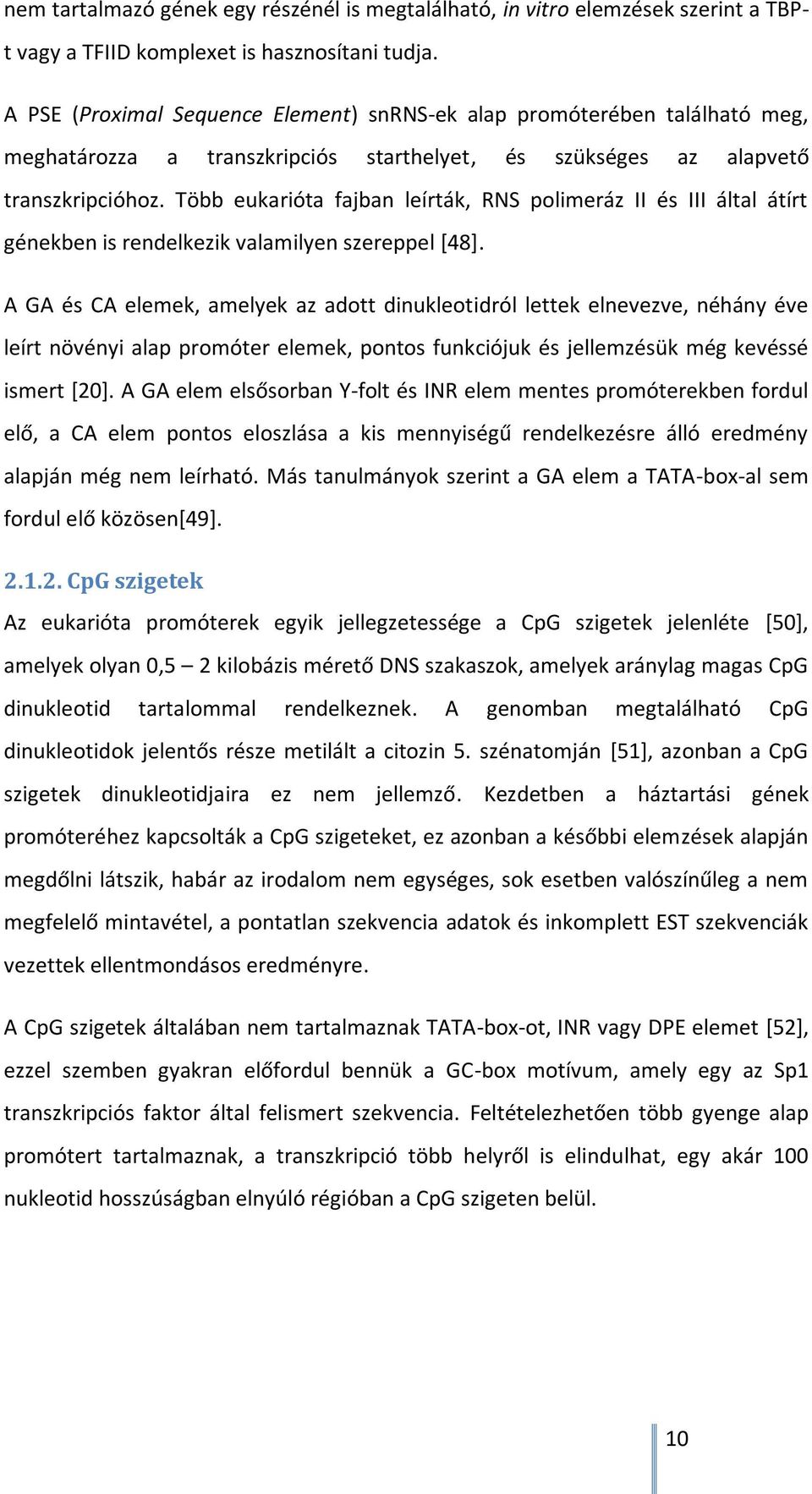 Több eukarióta fajban leírták, RNS polimeráz II és III által átírt génekben is rendelkezik valamilyen szereppel [48].