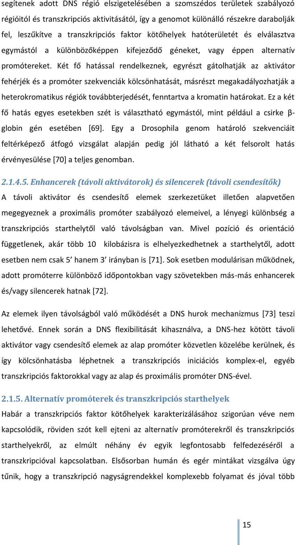 Két fő hatással rendelkeznek, egyrészt gátolhatják az aktivátor fehérjék és a promóter szekvenciák kölcsönhatását, másrészt megakadályozhatják a heterokromatikus régiók továbbterjedését, fenntartva a
