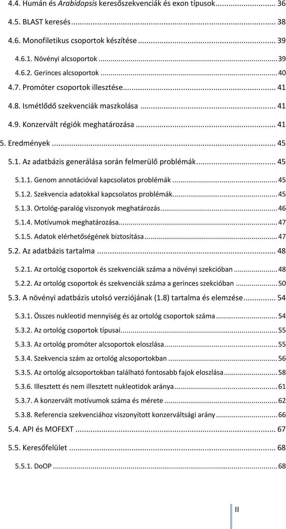 .. 45 5.1.1. Genom annotációval kapcsolatos problémák... 45 5.1.2. Szekvencia adatokkal kapcsolatos problémák... 45 5.1.3. Ortológ-paralóg viszonyok meghatározás... 46 5.1.4. Motívumok meghatározása.