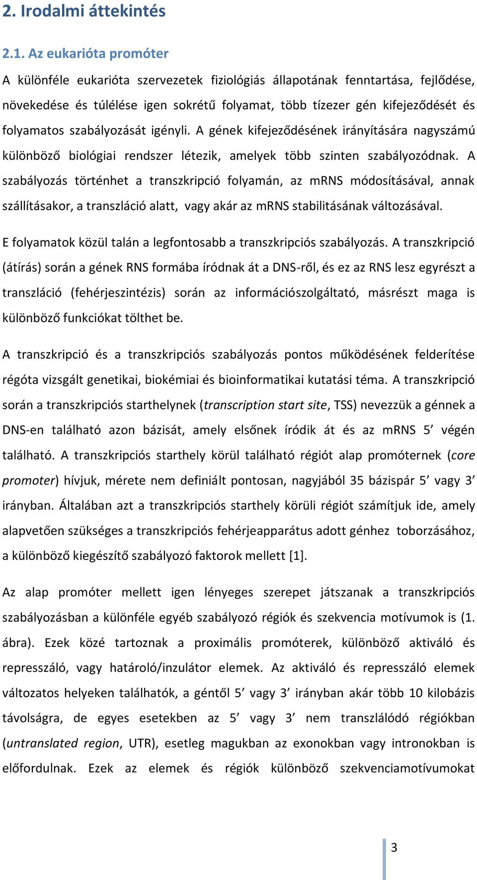 szabályozását igényli. A gének kifejeződésének irányítására nagyszámú különböző biológiai rendszer létezik, amelyek több szinten szabályozódnak.