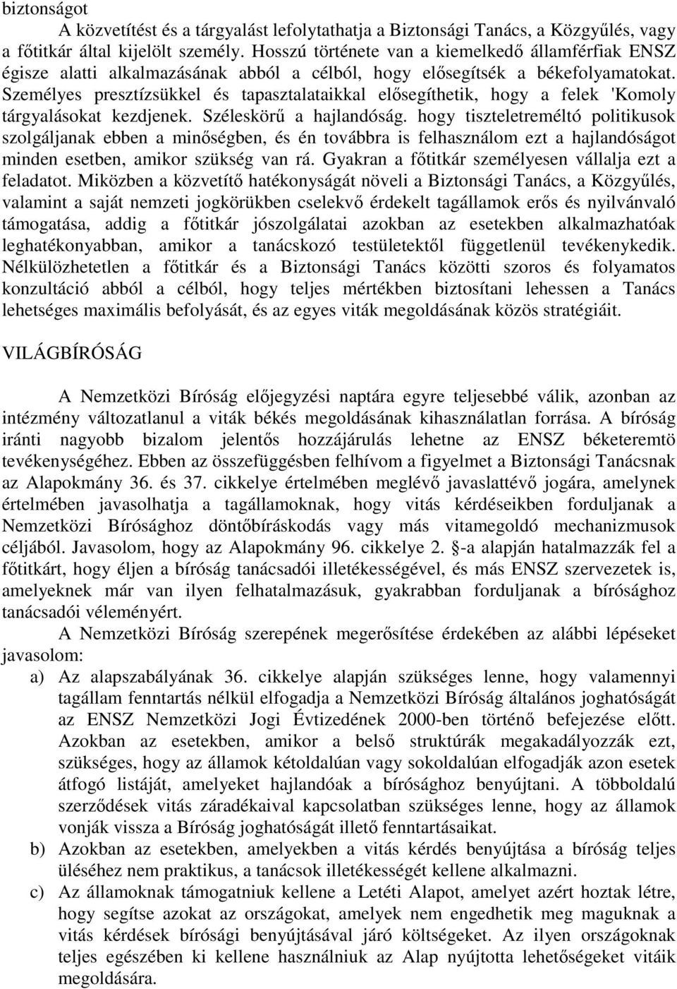 Személyes presztízsükkel és tapasztalataikkal elősegíthetik, hogy a felek 'Komoly tárgyalásokat kezdjenek. Széleskörű a hajlandóság.