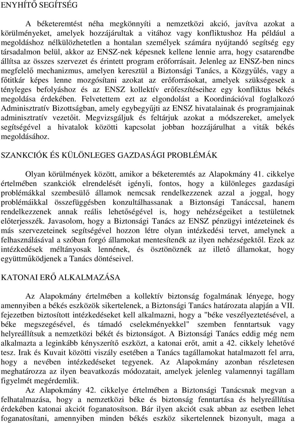 Jelenleg az ENSZ-ben nincs megfelelő mechanizmus, amelyen keresztül a Biztonsági Tanács, a Közgyűlés, vagy a főtitkár képes lenne mozgósítani azokat az erőforrásokat, amelyek szükségesek a tényleges