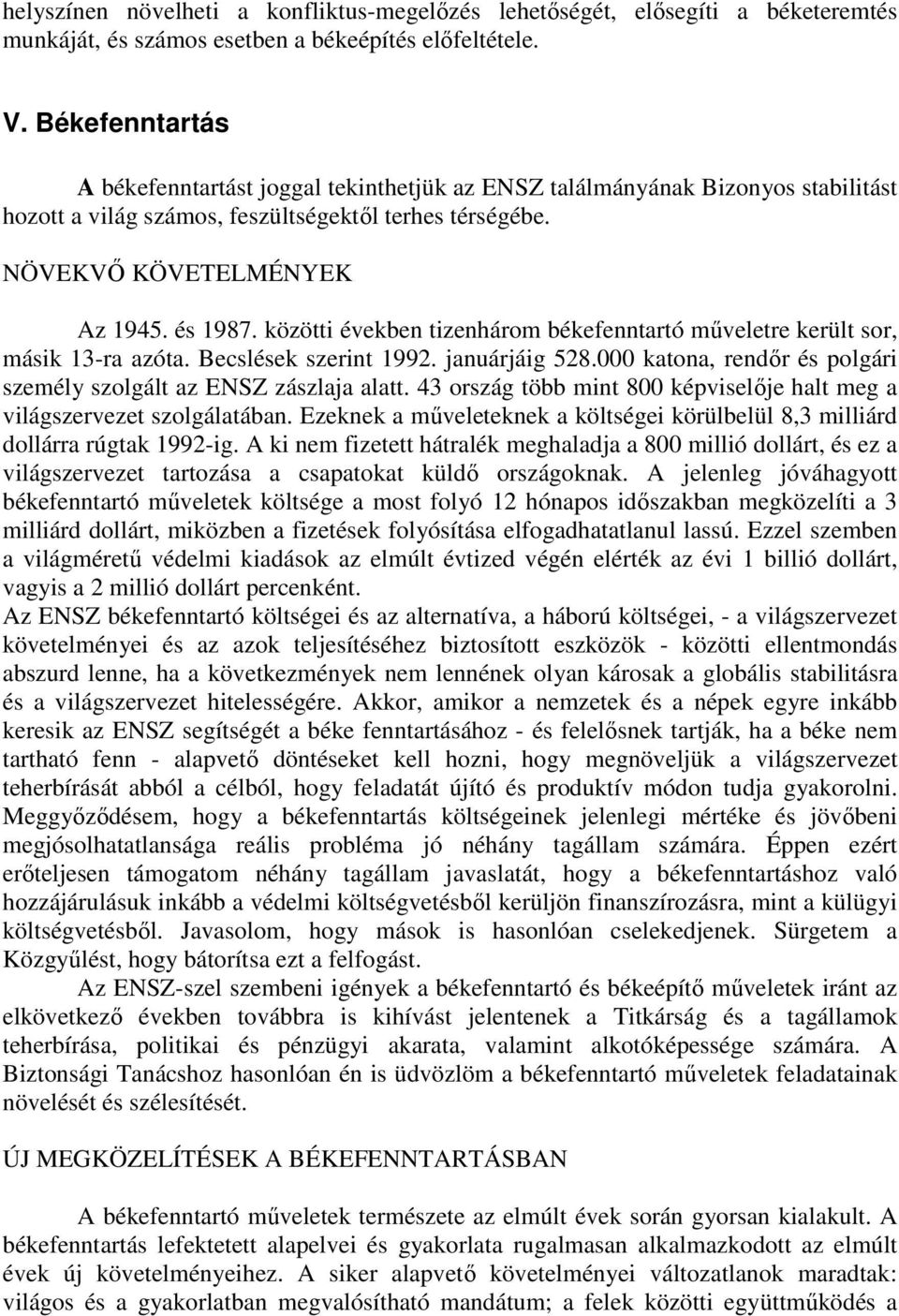 közötti években tizenhárom békefenntartó műveletre került sor, másik 13-ra azóta. Becslések szerint 1992. januárjáig 528.000 katona, rendőr és polgári személy szolgált az ENSZ zászlaja alatt.