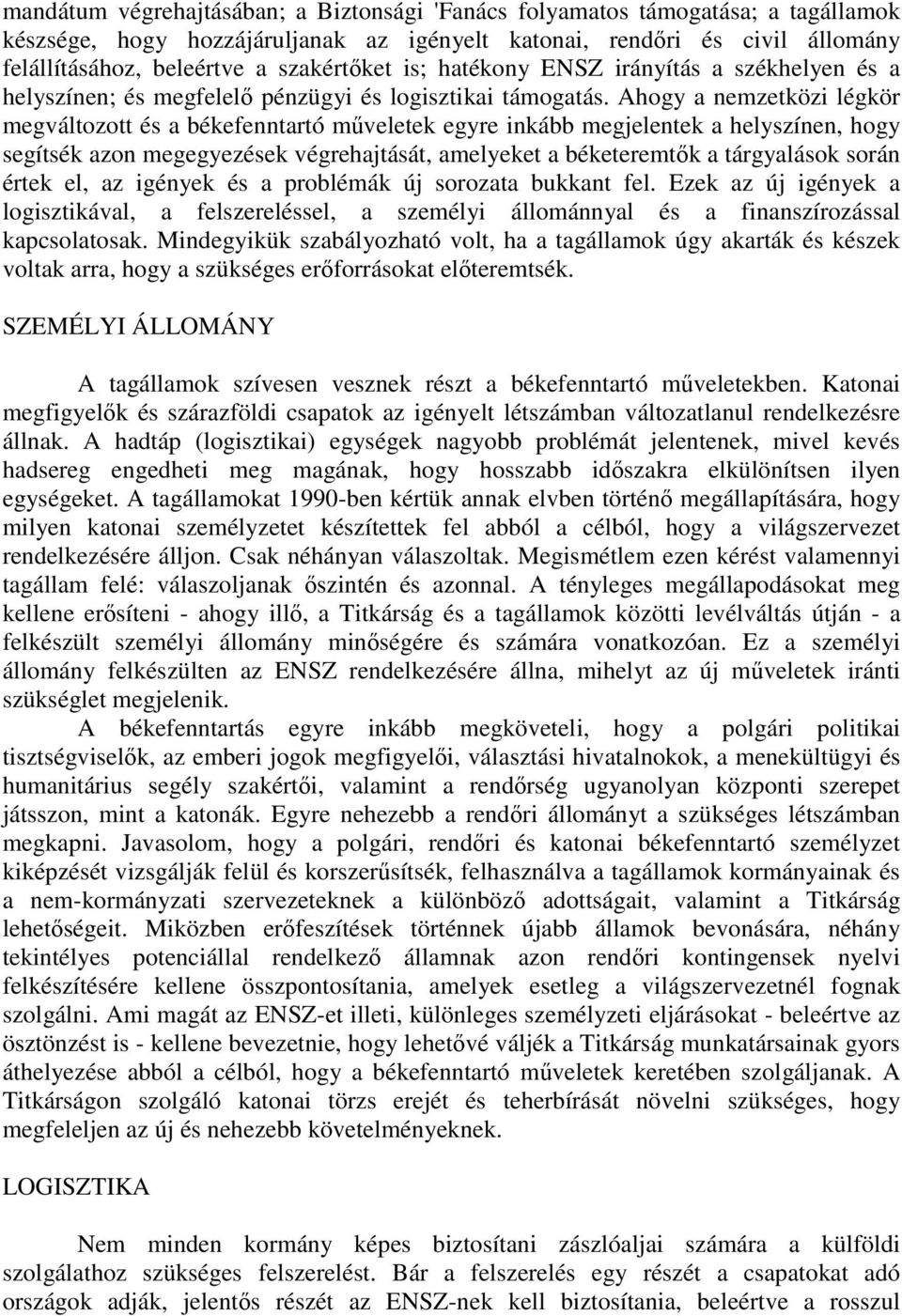 Ahogy a nemzetközi légkör megváltozott és a békefenntartó műveletek egyre inkább megjelentek a helyszínen, hogy segítsék azon megegyezések végrehajtását, amelyeket a béketeremtők a tárgyalások során